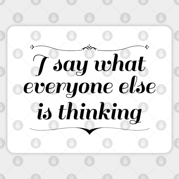 I Say What Everyone Else Is Thinking Magnet by LuckyFoxDesigns